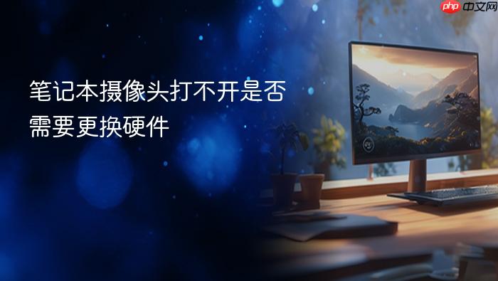 笔记本摄像头打不开是否需要更换硬件