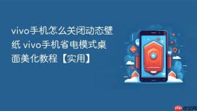 vivo手机怎么关闭动态壁纸 vivo手机省电模式桌面美化教程【实用】