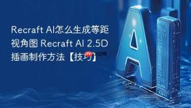 recraft ai怎么生成等距视角图 recraft ai 2.5d插画制作方法【技巧】