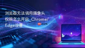 浏览器无法调用摄像头权限怎么开启_chrome/edge设置