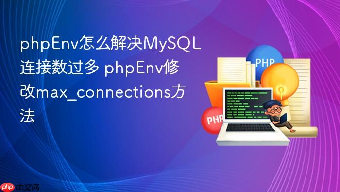 phpenv怎么解决mysql连接数过多 phpenv修改max_connections方法