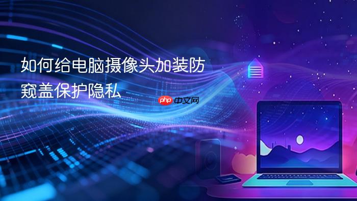 如何给电脑摄像头加装防窥盖保护隐私