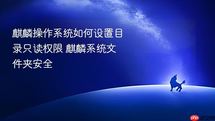 麒麟操作系统如何设置目录只读权限 麒麟系统文件夹安全
