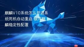 麒麟v10系统怎么开启系统死机自动重启 银河麒麟稳定性配置