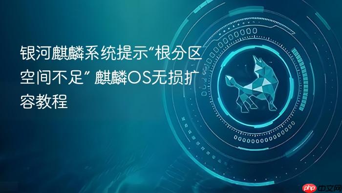 银河麒麟系统提示“根分区空间不足” 麒麟os无损扩容教程