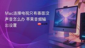 mac连接电视只有画面没声音怎么办 苹果音频输出设置