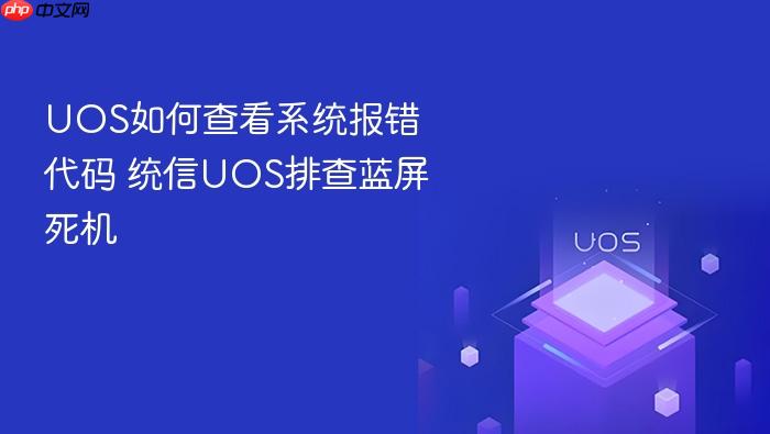 uos如何查看系统报错代码 统信uos排查蓝屏死机