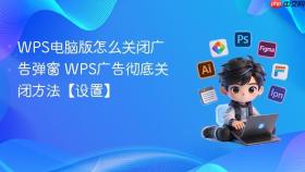 WPS电脑版怎么关闭广告弹窗 WPS广告彻底关闭方法【设置】