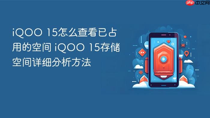 iqoo 15怎么查看已占用的空间 iqoo 15存储空间详细分析方法