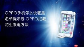 OPPO手机怎么设置黑名单提示音 OPPO拦截陌生来电方法