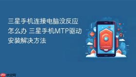 三星手机连接电脑没反应怎么办 三星手机MTP驱动安装解决方法