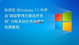 如何在 windows 11 中开启“超级管理员最高所有权” 夺取系统文件夹修改权限教程