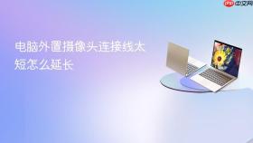 电脑外置摄像头连接线太短怎么延长