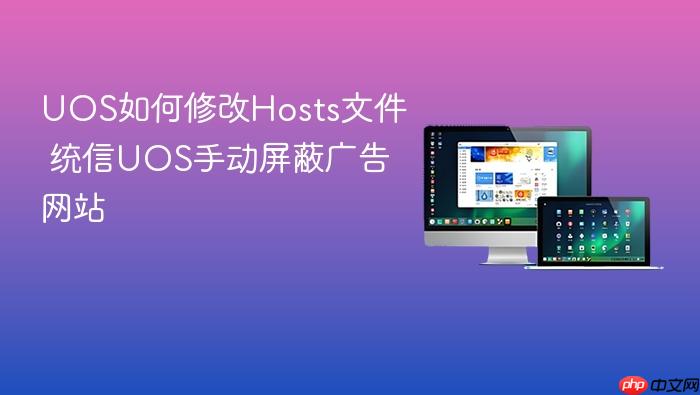 uos如何修改hosts文件 统信uos手动屏蔽广告网站