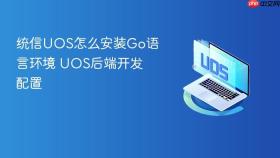 统信uos怎么安装go语言环境 uos后端开发配置