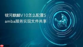 银河麒麟v10怎么配置samba服务实现文件共享