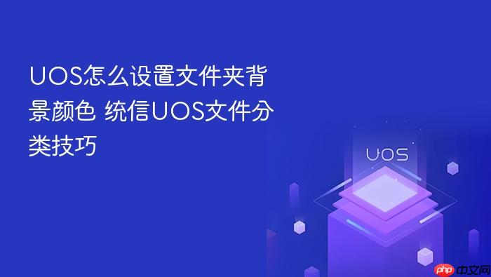 uos怎么设置文件夹背景颜色 统信uos文件分类技巧