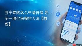 苏宁易购怎么申请价保 苏宁一键价保操作方法【教程】