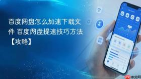 百度网盘怎么加速下载文件 百度网盘提速技巧方法【攻略】
