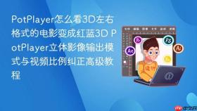 PotPlayer怎么看3D左右格式的电影变成红蓝3D PotPlayer立体影像输出模式与视频比例纠正高级教程