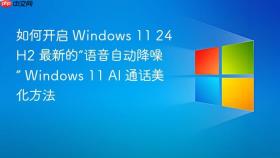 如何开启 windows 11 24h2 最新的“语音自动降噪” windows 11 ai 通话美化方法