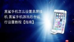黑鲨手机怎么设置息屏挂机 黑鲨手机游戏后台运行设置教程【指南】
