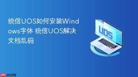统信uos如何安装windows字体 统信uos解决文档乱码