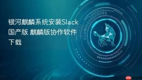 银河麒麟系统安装slack国产版 麒麟版协作软件下载