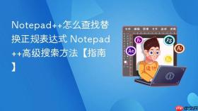 Notepad++怎么查找替换正规表达式 Notepad++高级搜索方法【指南】