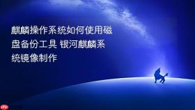 麒麟操作系统如何使用磁盘备份工具 银河麒麟系统镜像制作