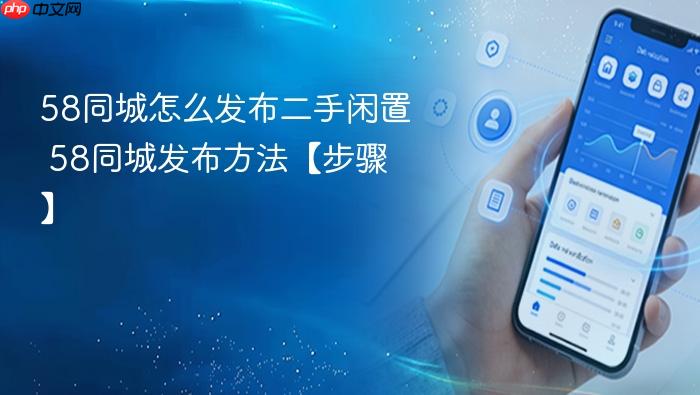 58同城怎么发布二手闲置 58同城发布方法【步骤】