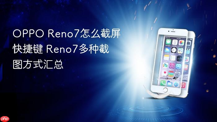 oppo reno7怎么截屏快捷键 reno7多种截图方式汇总