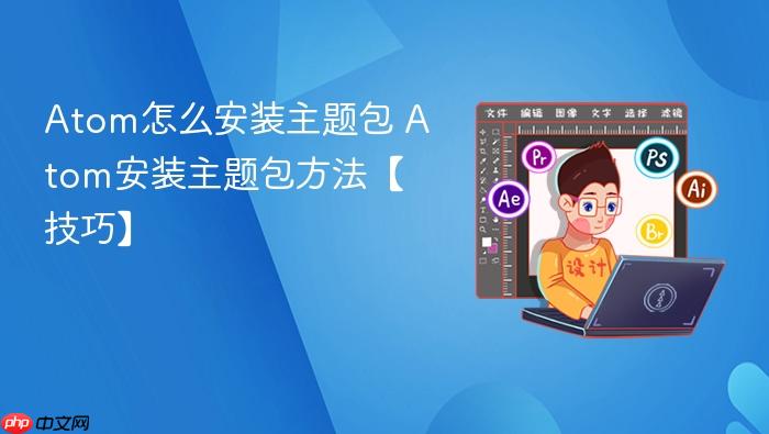 atom怎么安装主题包 atom安装主题包方法【技巧】