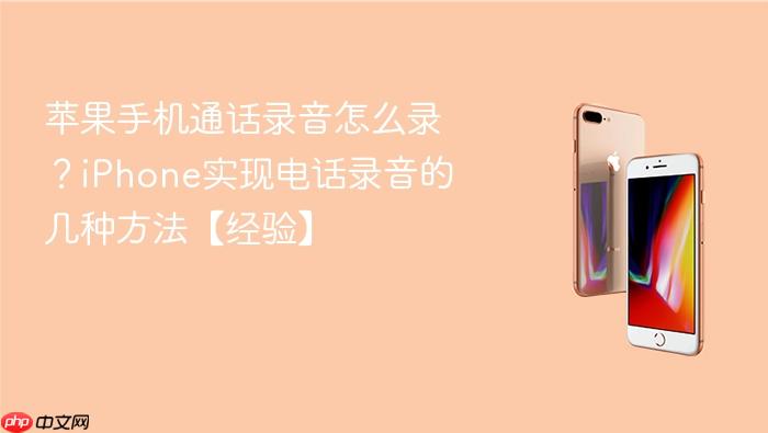 苹果手机通话录音怎么录?iphone实现电话录音的几种方法【经验】