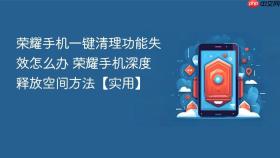 荣耀手机一键清理功能失效怎么办 荣耀手机深度释放空间方法【实用】