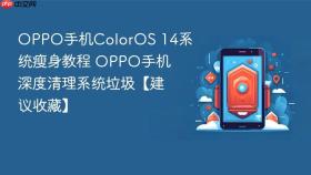 OPPO手机ColorOS 14系统瘦身教程 OPPO手机深度清理系统垃圾【建议收藏】