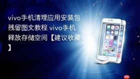 vivo手机清理应用安装包残留图文教程 vivo手机释放存储空间【建议收藏】