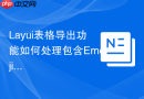 Layui表格导出功能如何处理包含Emoji表情的文本导出到Excel