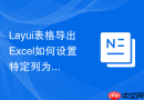 Layui表格导出Excel如何设置特定列为数值格式防止0前缀消失