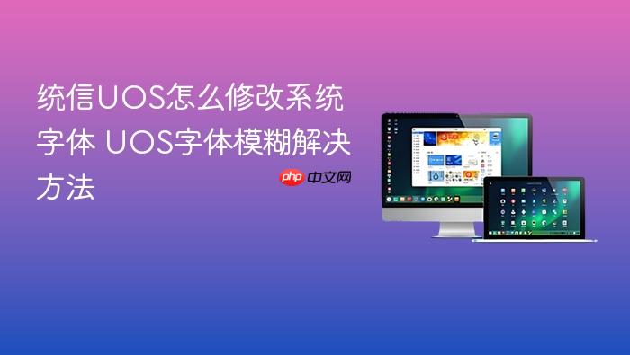 统信uos怎么修改系统字体 uos字体模糊解决方法