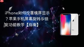 iPhone如何设置横屏显示？苹果手机屏幕旋转与锁定功能教学【指南】