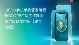oppo手机手机管家清理教程 oppo深度清理系统垃圾释放空间【建议收藏】