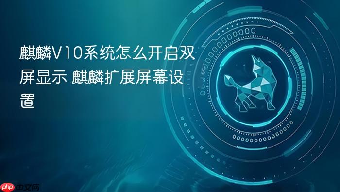 麒麟v10系统怎么开启双屏显示 麒麟扩展屏幕设置