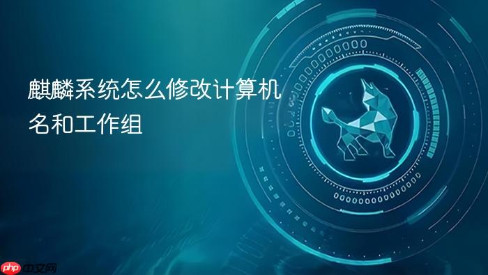 麒麟系统怎么修改计算机名和工作组