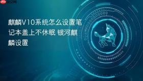 麒麟v10系统怎么设置笔记本盖上不休眠 银河麒麟设置