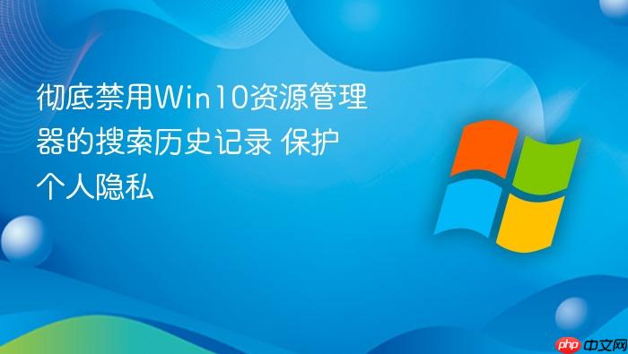 彻底禁用win10资源管理器的搜索历史记录 保护个人隐私