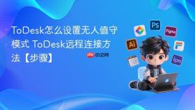 ToDesk怎么设置无人值守模式 ToDesk远程连接方法【步骤】