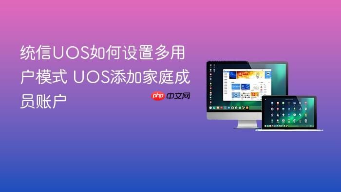 统信uos如何设置多用户模式 uos添加家庭成员账户