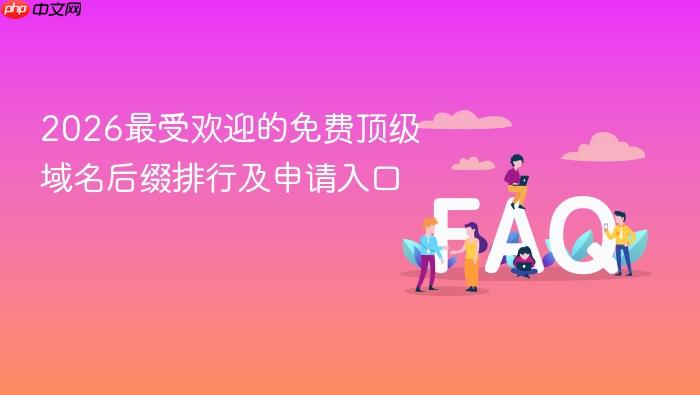 2026最受欢迎的免费顶级域名后缀排行及申请入口