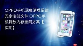 oppo手机深度清理系统冗余临时文件 oppo手机释放内存空间方案【实用】